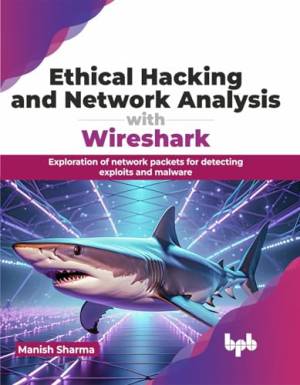 Ethical Hacking and Network Analysis with Wireshark. Exploration of network packets for detecting exploits and malware (Sharma, Manish) (z-library.sk, 1lib.sk, z-lib.sk)