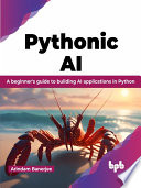Pythonic AI A beginners guide to building AI applications in Python (Arindam Banerjee) (z-library.sk, 1lib.sk, z-lib.sk)