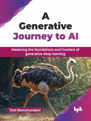 A Generative Journey to AI Mastering the foundations and frontiers of generative deep learning (Toni Ramchandani) (z-library.sk, 1lib.sk, z-lib.sk)