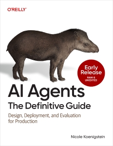 AI Agents the Definitive Guide (Early Release) - Design, Deployment, and Evaluation (Nicole Koenigstein)（Z-Library）