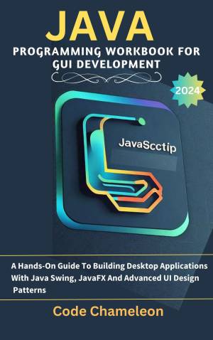 Java Programming Workbook For GUI Development A Hands-On Guide To Building Desktop Applications With Java Swing, JavaFX And… (Chameleon, Code)（Z-Library）
