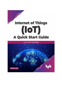 Internet of Things (IoT) A Quick Start Guide (Chitra Lele)（Z-Library）