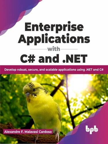 Enterprise Applications with C and .NET Develop robust, secure, and scalable applications using .NET and C (Alexandre F. Malavasi Cardoso)（Z-Library）