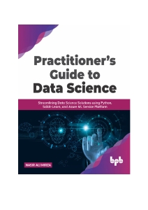 Practitioner’s Guide to Data Science Streamlining Data Science Solutions using Python, Scikit-Learn, and Azure ML Service ()（Z-Library）