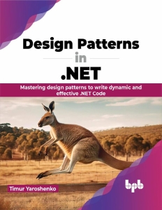 Design Patterns in .NET Mastering design patterns to write dynamic and effective .NET Code (English Edition) (Yaroshenko, Timur)（Z-Library）