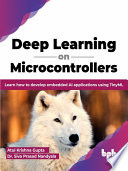 Deep Learning on Microcontrollers Learn how to develop embedded AI applications using TinyML (Atul Krishna Gupta etc.)（Z-Library）