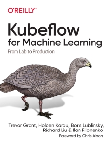 Kubeflow for Machine Learning From Lab to Production (Trevor Grant, Holden Karau, Boris Lublinsky etc.)（Z-Library）