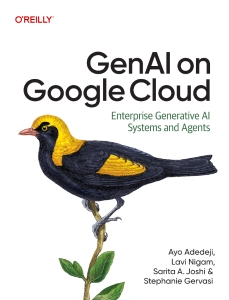 GenAI on Google Cloud Enterprise Generative AI Systems and Agents (Ayo Adedeji, Lavi Nigam, Sarita Joshi etc.)（Z-Library）