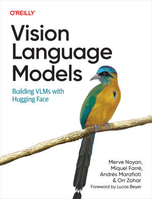 Vision Language Models Building VLMs with Hugging Face (Merve Noyan, Miquel Farré, Andrés Marafioti etc.) (z-library.sk, 1lib.sk, z-lib.sk)