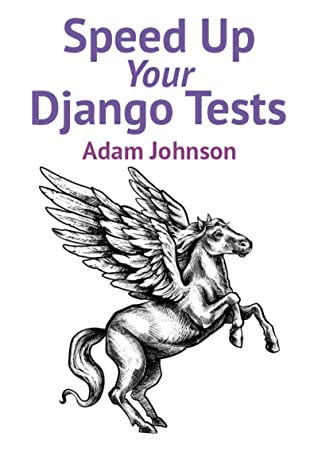 Speed up your Django tests (Adam Johnson) (Z-Library)