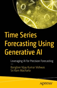 Time Series Forecasting Using Generative AI Leveraging AI for Precision Forecasting (Banglore Vijay Kumar Vishwas etc.) (z-library.sk, 1lib.sk, z-lib.sk)