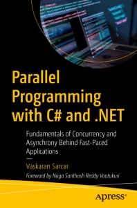 Parallel Programming with C and .NET Fundamentals of Concurrency and Asynchrony Behind Fast-Paced Applications (Vaskaran Sarcar) (z-library.sk, 1lib.sk, z-lib.sk)