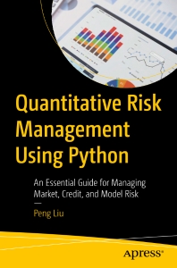 Quantitative Risk Management Using Python An Essential Guide for Managing Market, Credit, and Model Risk (Peng Liu) (z-library.sk, 1lib.sk, z-lib.sk)
