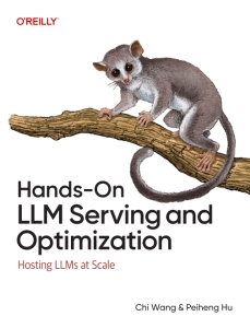 Hands-On LLM Serving and Optimization Hosting LLMs at Scale (Chi Wang, Peiheng Hu)（Z-Library）