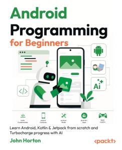 Android Programming for Beginners Learn Android, Kotlin  Jetpack from scratch and Turbocharge progress with AI (John Horton) (z-library.sk, 1lib.sk, z-lib.sk)