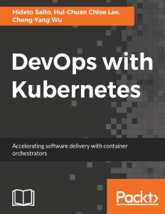 DevOps with Kubernetes  accelerating software delivery with container orchestrators (Hideto Saito, Hui-Chuan Chloe Lee etc.)（Z-Library）