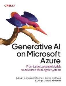 Generative AI on Microsoft Azure From Large Language Models to Advanced Multi-Agent Systems (Adrián González Sánchez, Jaime De Mora etc.)（Z-Library）