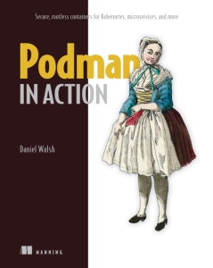 Podman in Action Secure, rootless containers for Kubernetes, microservices, and more (Daniel Walsh)（Z-Library）