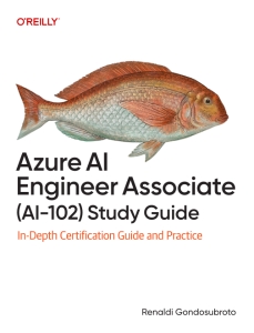 Azure AI Engineer Associate (AI-102) Study Guide In-Depth Certification Guide and Practice (Renaldi Gondosubroto) (z-library.sk, 1lib.sk, z-lib.sk)