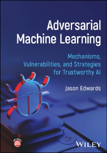 Adversarial Machine Learning Mechanisms, Vulnerabilities, and Strategies for Trustworthy AI (Jason Edwards) (z-library.sk, 1lib.sk, z-lib.sk)