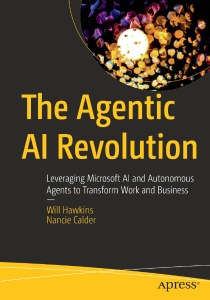 The Agentic AI Revolution Leveraging Microsoft AI and Autonomous Agents to Transform Work and Business (Will Hawkins, Nancie Calder)（Z-Library）