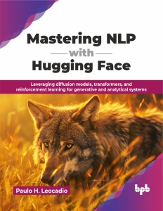 Mastering NLP with Hugging Face Leveraging diffusion models, transformers, and reinforcement learning for generative and… (Paulo H. Leocadio)（Z-Library）