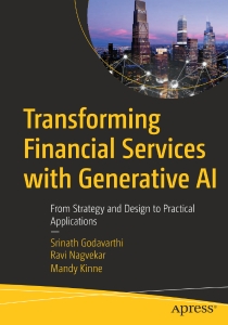 Transforming Financial Services with Generative AI From Strategy and Design to Practical Applications (Srinath Godavarthi, Ravi Nagvekar etc.)（Z-Library）
