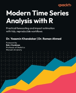 Modern Time Series Analysis with R Practical forecasting and impact estimation with tidy, reproducible workflows (Dr. Yeasmin Khandakar, Dr. Roman Ahmed)（Z-Library）