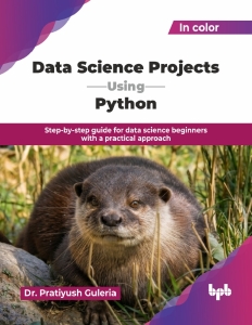 Data Science Projects Using Python (Dr. Pratiyush Guleria)（Z-Library）