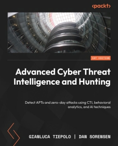 Advanced Cyber Threat Intelligence and Hunting Detect APTs and zero-day attacks using CTI, behavioral analytics, and AI… (Gianluca Tiepolo, Dan Sorensen)（Z-Library）