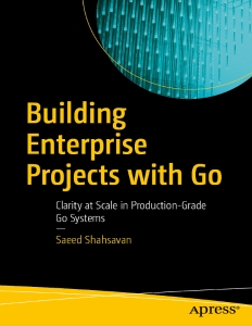 Building Enterprise Projects with Go - Clarity at Scale in Production-Grade Go Systems (for memsa memsa) (Saeed Shahsavan)（Z-Library）