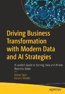 Driving Business Transformation with Modern Data and AI Strategies A Leader’s Guide to Turning Data and AI into Business Value (Rahat Yasir, Kasam Shaikh)（Z-Library）