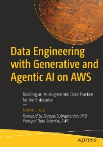 Data Engineering with Generative and Agentic AI on AWS Building an AI-Augmented Data Practice for the Enterprise (Justin J. Leto)（Z-Library）