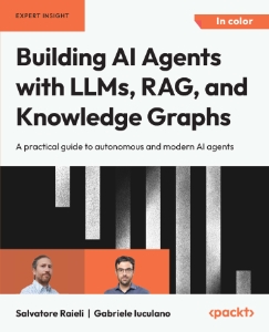 Building AI Agents with LLMs, RAG, and Knowledge Graphs A practical guide to autonomous and modern AI agents (Salvatore Raieli, Gabriele Iuculano) (z-library.sk, 1lib.sk, z-lib.sk)
