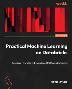 Practical Machine Learning on Databricks Seamlessly transition ML models and MLOps on Databricks (Debu Sinha)（Z-Library）