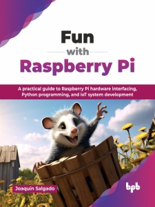Fun with Raspberry Pi A practical guide to Raspberry Pi hardware interfacing, Python programming, and IoT system development (Salgado, Joaquín)（Z-Library）