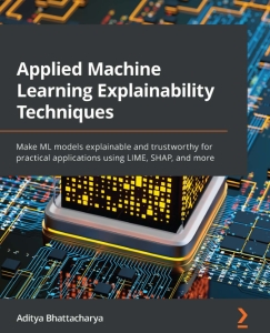 Applied Machine Learning Explainability Techniques Make ML models explainable and trustworthy for practical applications using… (Aditya Bhattacharya)（Z-Library）