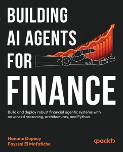 Building AI Agents for Finance Build and deploy robust financial agentic systems with advanced reasoning, architectures, and… (Hanane Dupouy, Fayssal El Mofatiche)（Z-Library）