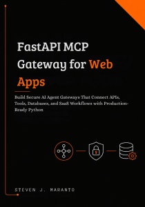 FastAPI MCP Gateway for Web Apps Build Secure AI Agent Gateways That Connect APIs, Tools, Databases, and SaaS Workflows with… (Maranto, Steven J.)（Z-Library）