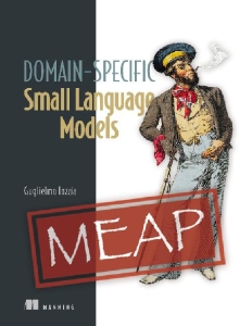 Domain-Specific Small Language Models (MEAP, all 15 chapters) (Guglielmo Iozzia)（Z-Library）