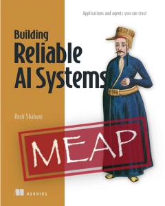Building Reliable AI Systems MEAP V12 (all 11 chapters) Applications and agents you can trust (Rush Shahani)（Z-Library）