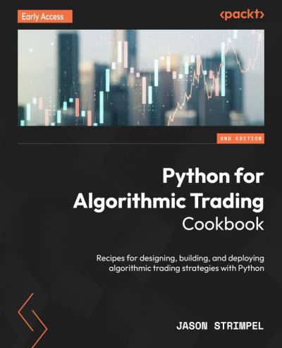 Python for Algorithmic Trading Cookbook - 2 Edition - Recipes for designing, building, and deploying algorithmic trading… (Jason Strimpel)（Z-Library）