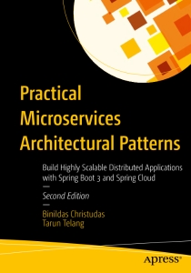 Practical Microservices Architectural Patterns Build Highly Scalable Distributed Applications with Spring Boot 3 and Spring… (Binildas Christudas, Tarun Telang)（Z-Library）