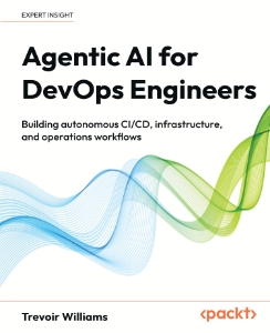 Agentic AI for DevOps Engineers Building autonomous CICD, infrastructure, and operations workflows (Trevoir Williams) (z-library.sk, 1lib.sk, z-lib.sk)