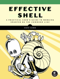 Effective Shell A Practical Users Guide to Working Smarter on the Command Line (Dave Kerr)（Z-Library）