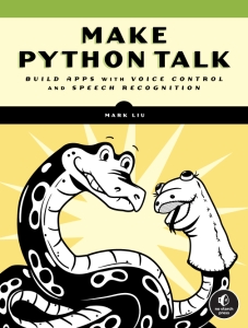 Make Python Talk Build Apps with Voice Control and Speech Recognition (Mark Liu)（Z-Library）
