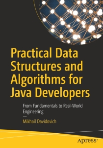 Practical Data Structures and Algorithms for Java Developers From Fundamentals to Real-World Engineering (Mikhail Davidovich)（Z-Library）