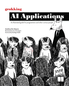 Grokking AI Applications An illustrated guide for programmers and other curious people (Andrea De Mauro)（Z-Library）