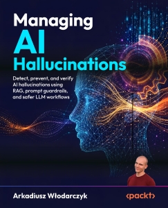 Managing AI Hallucinations Detect, prevent, and verify AI hallucinations using RAG, prompt guardrails, and safer LLM workflows (Arkadiusz Włodarczyk)（Z-Library）