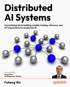 Distributed AI Systems A practical guide to building scalable training, inference, and serving systems for production AI (Fuheng Wu)（Z-Library）